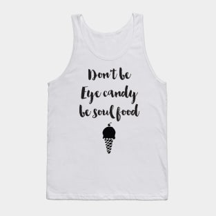 Don't be Eye Candy be Soul Food Tank Top